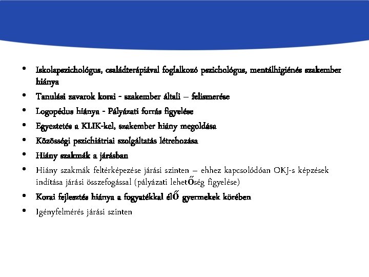  • Iskolapszichológus, családterápiával foglalkozó pszichológus, mentálhigiénés szakember hiánya • Tanulási zavarok korai -