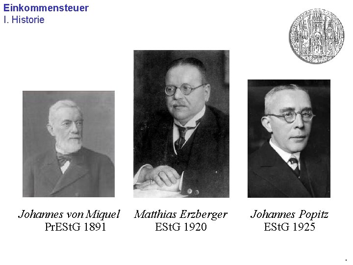 Einkommensteuer I. Historie Johannes von Miquel Pr. ESt. G 1891 Matthias Erzberger ESt. G