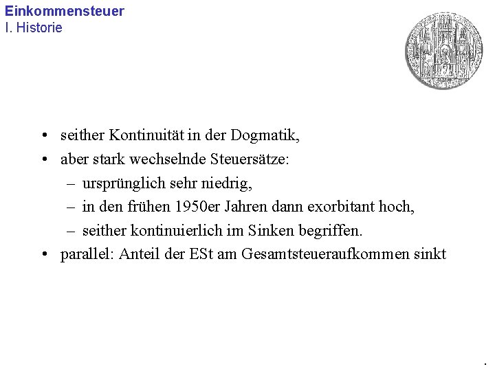 Einkommensteuer I. Historie • seither Kontinuität in der Dogmatik, • aber stark wechselnde Steuersätze: