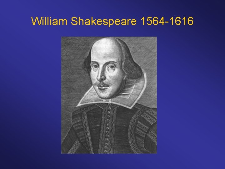 William Shakespeare 1564 -1616 