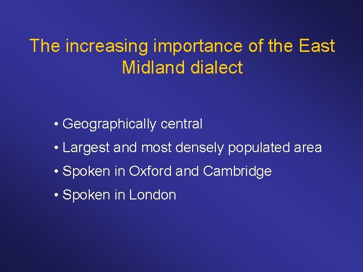 The increasing importance of the East Midland dialect • Geographically central • Largest and