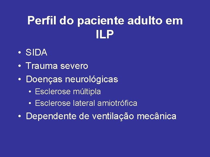 Perfil do paciente adulto em ILP • SIDA • Trauma severo • Doenças neurológicas