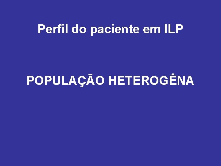 Perfil do paciente em ILP POPULAÇÃO HETEROGÊNA 