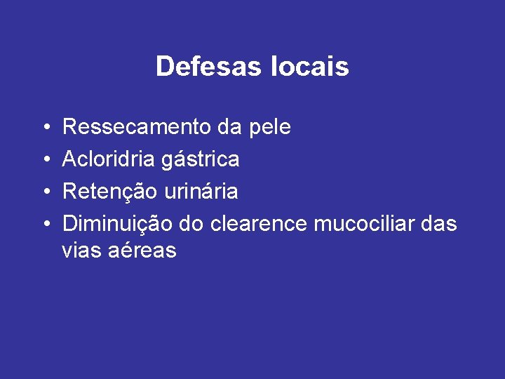 Defesas locais • • Ressecamento da pele Acloridria gástrica Retenção urinária Diminuição do clearence