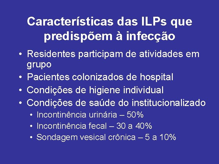 Características das ILPs que predispõem à infecção • Residentes participam de atividades em grupo