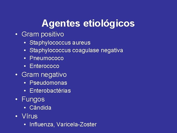 Agentes etiológicos • Gram positivo • • Staphylococcus aureus Staphylococcus coagulase negativa Pneumococo Enterococo