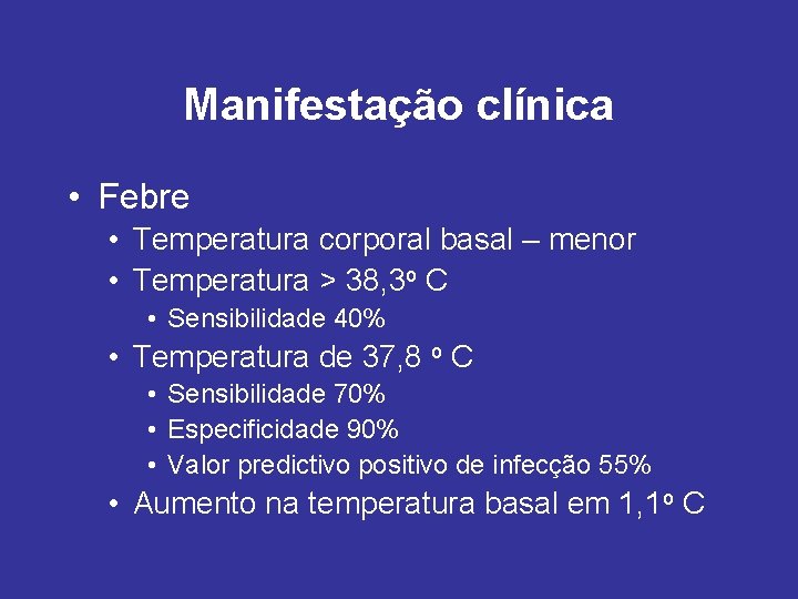 Manifestação clínica • Febre • Temperatura corporal basal – menor • Temperatura > 38,