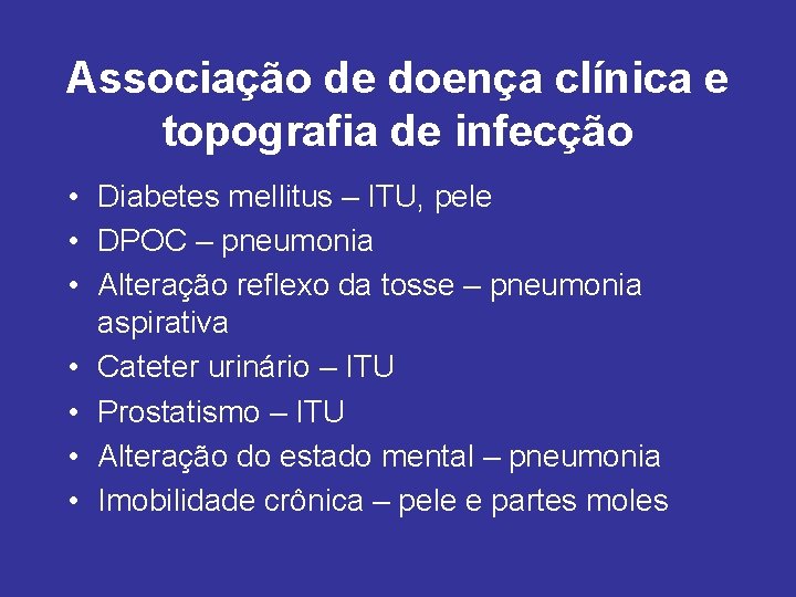 Associação de doença clínica e topografia de infecção • Diabetes mellitus – ITU, pele