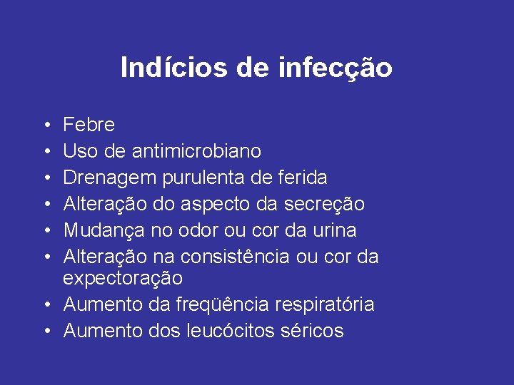 Indícios de infecção • • • Febre Uso de antimicrobiano Drenagem purulenta de ferida