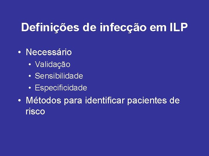 Definições de infecção em ILP • Necessário • Validação • Sensibilidade • Especificidade •