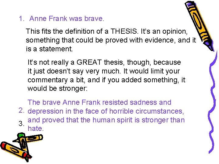 1. Anne Frank was brave. This fits the definition of a THESIS. It’s an