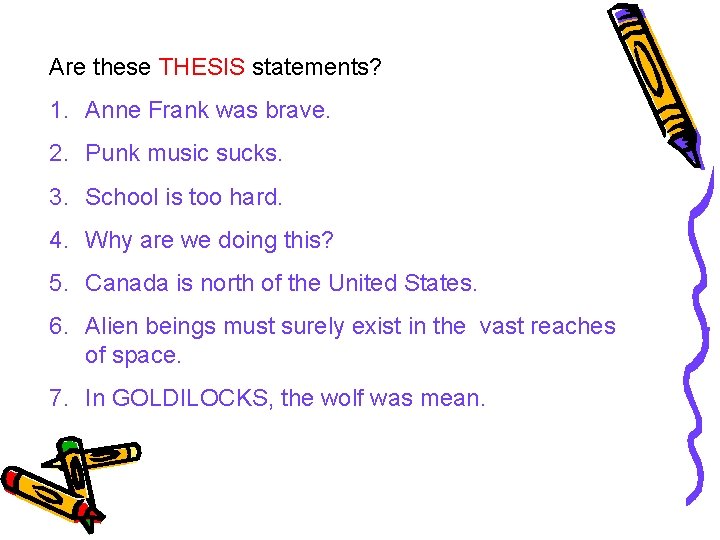 Are these THESIS statements? 1. Anne Frank was brave. 2. Punk music sucks. 3.