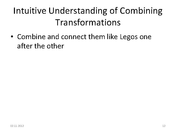 Intuitive Understanding of Combining Transformations • Combine and connect them like Legos one after