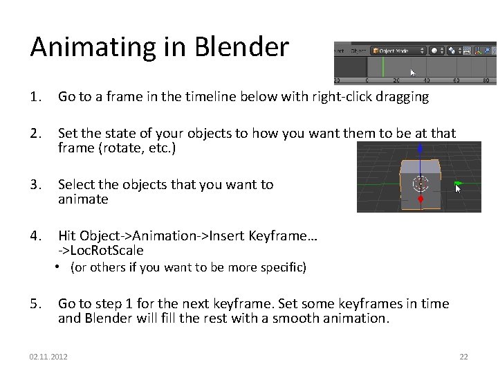 Animating in Blender 1. Go to a frame in the timeline below with right-click