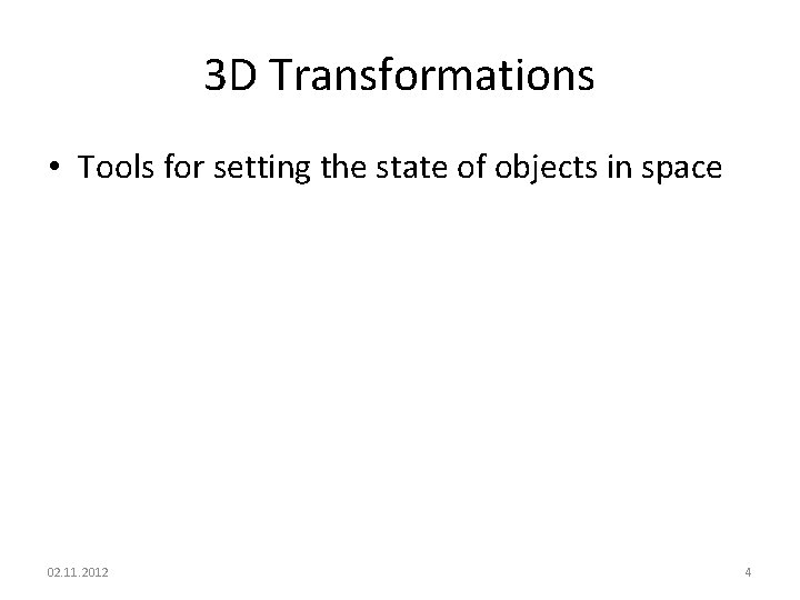 3 D Transformations • Tools for setting the state of objects in space 02.