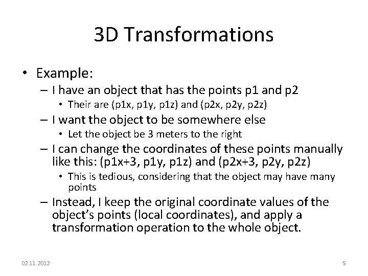 3 D Transformations • Example: – I have an object that has the points