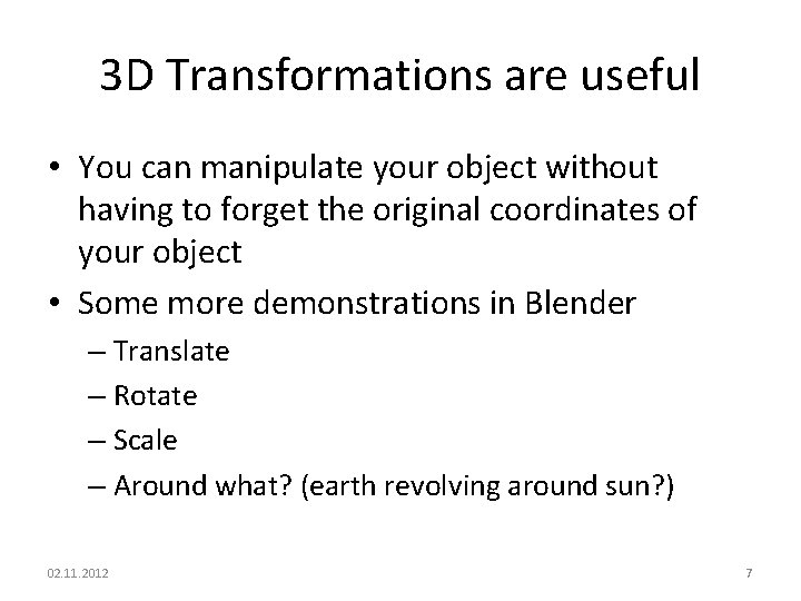 3 D Transformations are useful • You can manipulate your object without having to