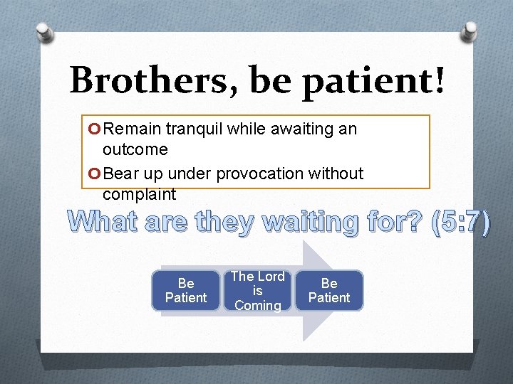 Brothers, be patient! o. Remain tranquil while awaiting an o outcome Bear up under