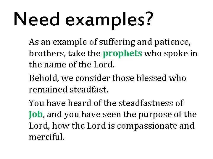 Need examples? As an example of suffering and patience, brothers, take the prophets who