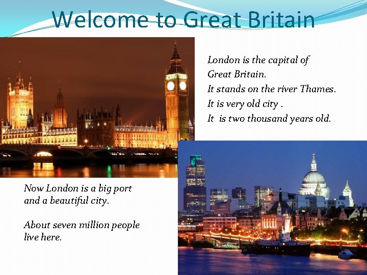 Welcome to Great Britain London is the capital of Great Britain. It stands on