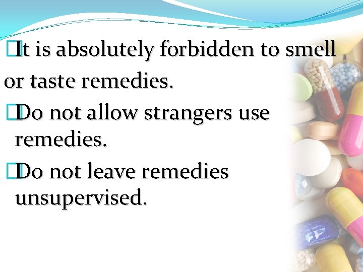 �It is absolutely forbidden to smell or taste remedies. �Do not allow strangers use