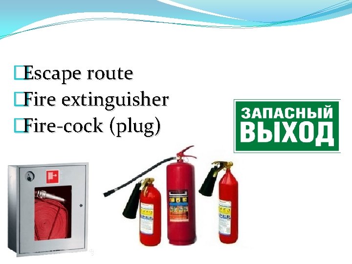 �Escape route �Fire extinguisher �Fire-cock (plug) 