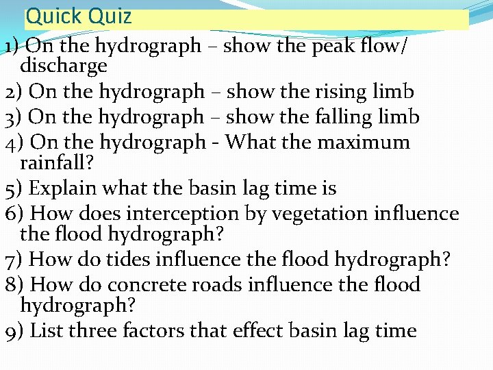 Quick Quiz 1) On the hydrograph – show the peak flow/ discharge 2) On