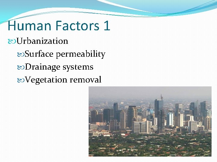 Human Factors 1 Urbanization Surface permeability Drainage systems Vegetation removal 