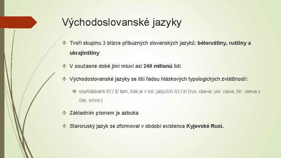 Východoslovanské jazyky Tvoří skupinu 3 blízce příbuzných slovanských jazyků: běloruštiny, ruštiny a ukrajinštiny V