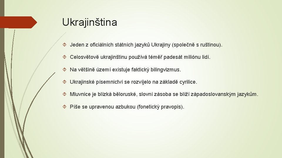 Ukrajinština Jeden z oficiálních státních jazyků Ukrajiny (společně s ruštinou). Celosvětově ukrajinštinu používá téměř