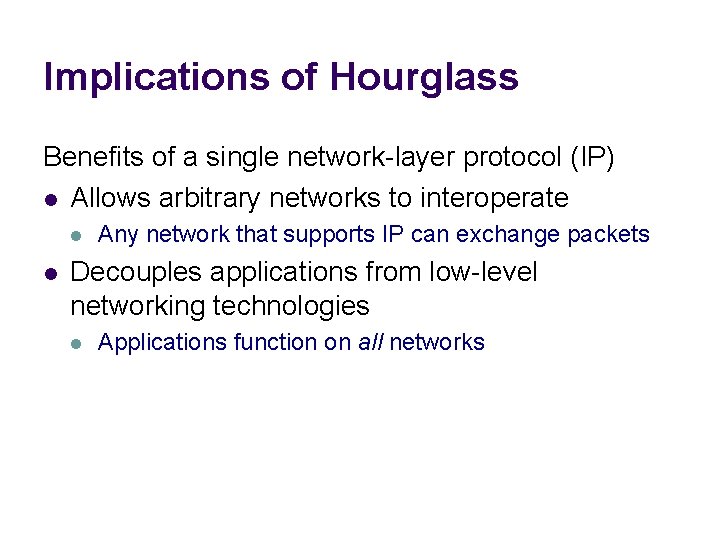 Implications of Hourglass Benefits of a single network-layer protocol (IP) l Allows arbitrary networks