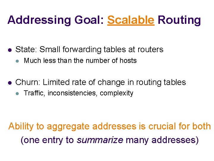 Addressing Goal: Scalable Routing l State: Small forwarding tables at routers l l Much