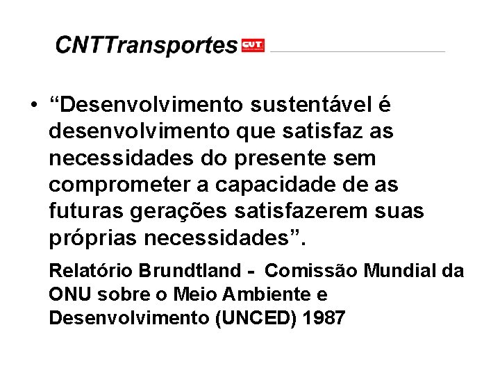  • “Desenvolvimento sustentável é desenvolvimento que satisfaz as necessidades do presente sem comprometer