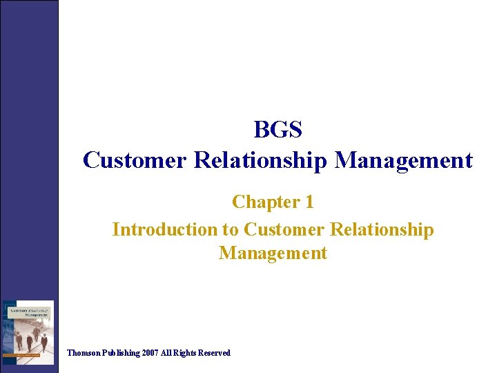 BGS Customer Relationship Management Chapter 1 Introduction to Customer Relationship Management Thomson Publishing 2007