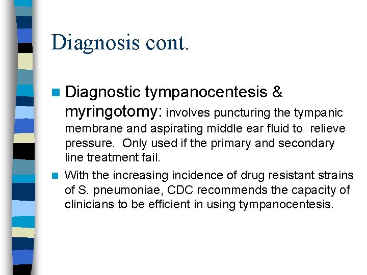 Diagnosis cont. n Diagnostic tympanocentesis & myringotomy: involves puncturing the tympanic membrane and aspirating