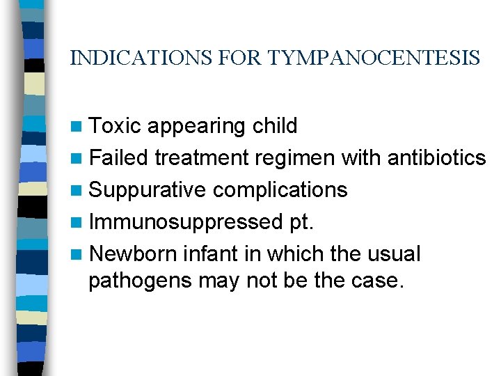 INDICATIONS FOR TYMPANOCENTESIS n Toxic appearing child n Failed treatment regimen with antibiotics n