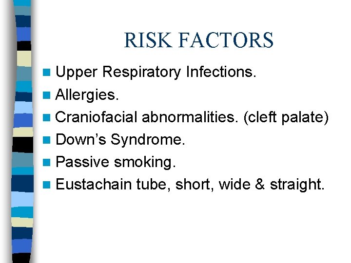 RISK FACTORS n Upper Respiratory Infections. n Allergies. n Craniofacial abnormalities. (cleft palate) n