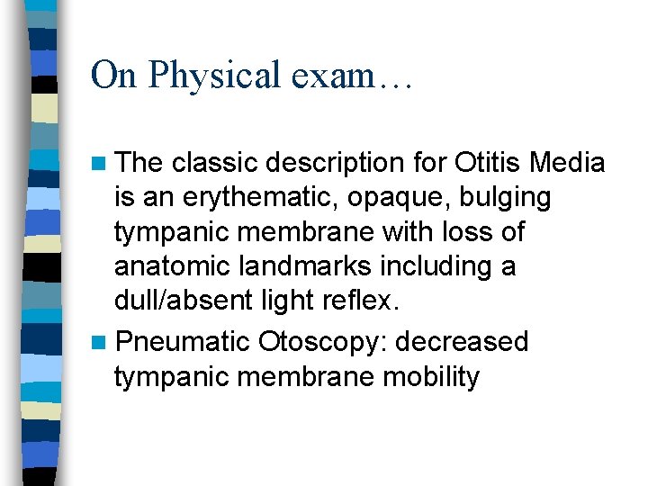 On Physical exam… n The classic description for Otitis Media is an erythematic, opaque,