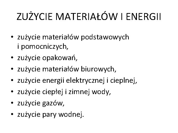 ZUŻYCIE MATERIAŁÓW I ENERGII • zużycie materiałów podstawowych i pomocniczych, • zużycie opakowań, •