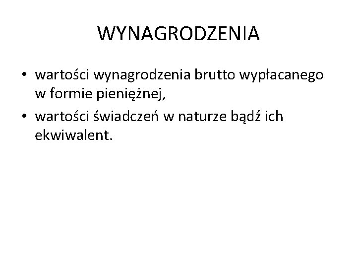 WYNAGRODZENIA • wartości wynagrodzenia brutto wypłacanego w formie pieniężnej, • wartości świadczeń w naturze