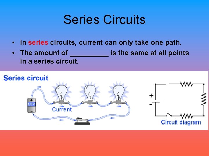 Series Circuits • In series circuits, current can only take one path. • The