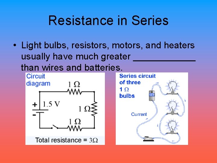 Resistance in Series • Light bulbs, resistors, motors, and heaters usually have much greater