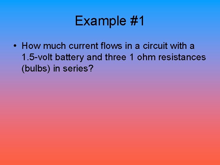 Example #1 • How much current flows in a circuit with a 1. 5