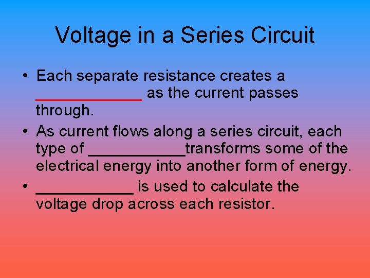 Voltage in a Series Circuit • Each separate resistance creates a ______ as the