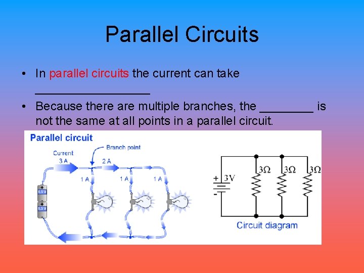 Parallel Circuits • In parallel circuits the current can take _________ • Because there