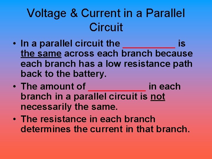 Voltage & Current in a Parallel Circuit • In a parallel circuit the _____