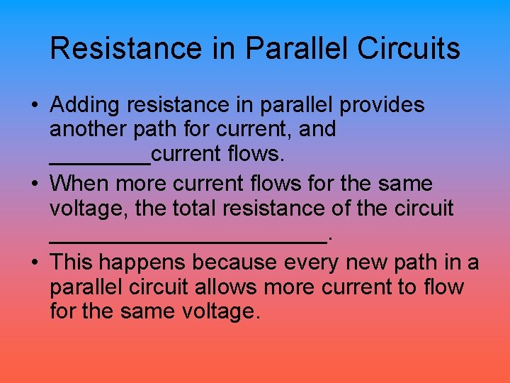 Resistance in Parallel Circuits • Adding resistance in parallel provides another path for current,