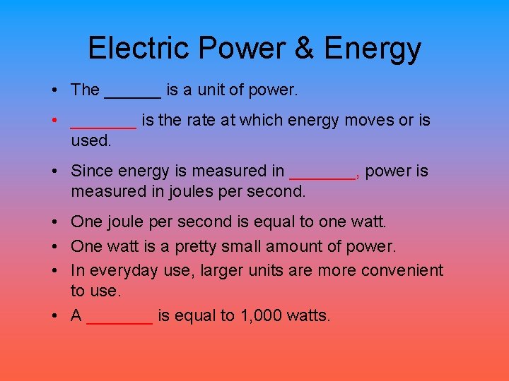 Electric Power & Energy • The ______ is a unit of power. • _______