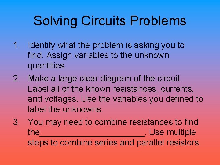 Solving Circuits Problems 1. Identify what the problem is asking you to find. Assign