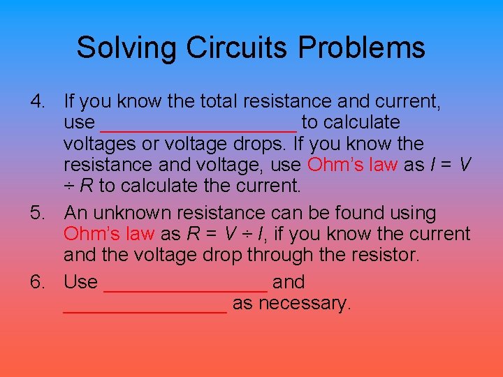 Solving Circuits Problems 4. If you know the total resistance and current, use _________